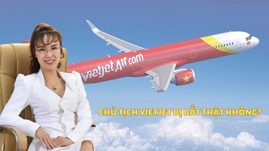 Chủ tịch Vietjet bị bắt, bà Thảo Vietjet bị bắt thật không?