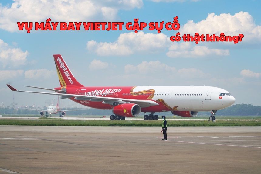 Vụ máy bay Vietjet gặp sự cố có thật không, tin chi tiết