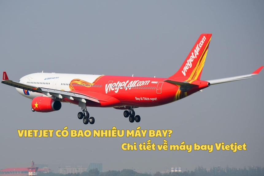 Vietjet có bao nhiêu máy bay? Chi tiết về máy bay Vietjet