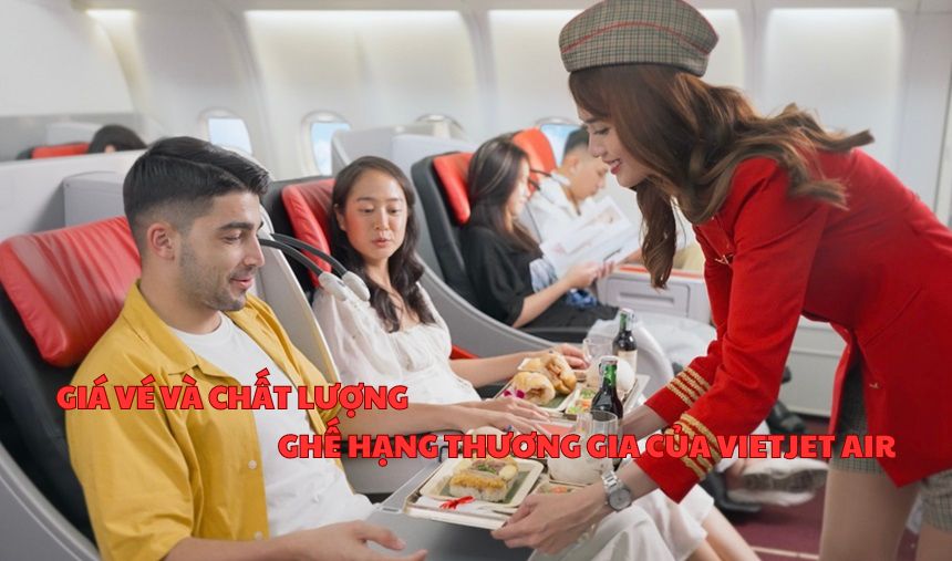 Ghế hạng thương gia của Vietjet Air, giá vé và chất lượng