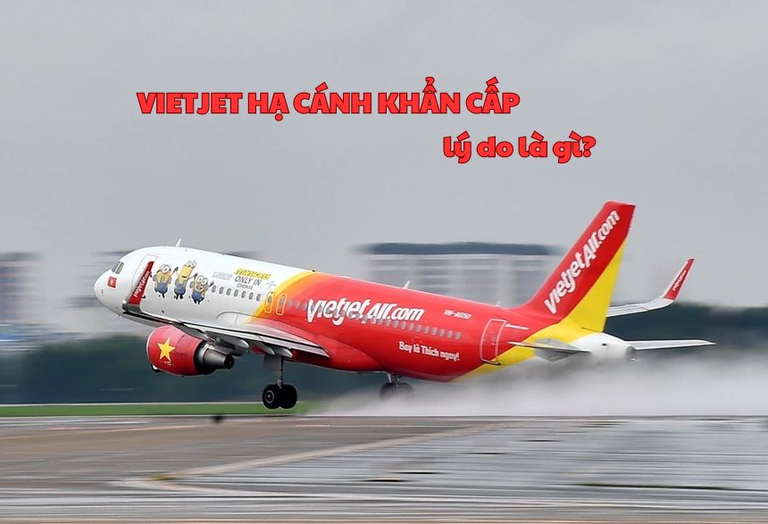 Vì sao Vietjet hạ cánh khẩn cấp, máy bay Vietjet hạ cánh gấp