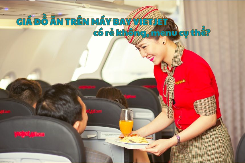 Giá đồ ăn trên máy bay Vietjet có rẻ không, menu cụ thể?