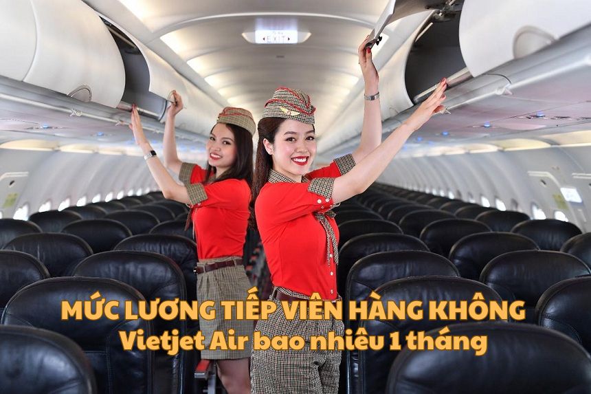 Mức lương tiếp viên hàng không Vietjet Air bao nhiêu 1 tháng