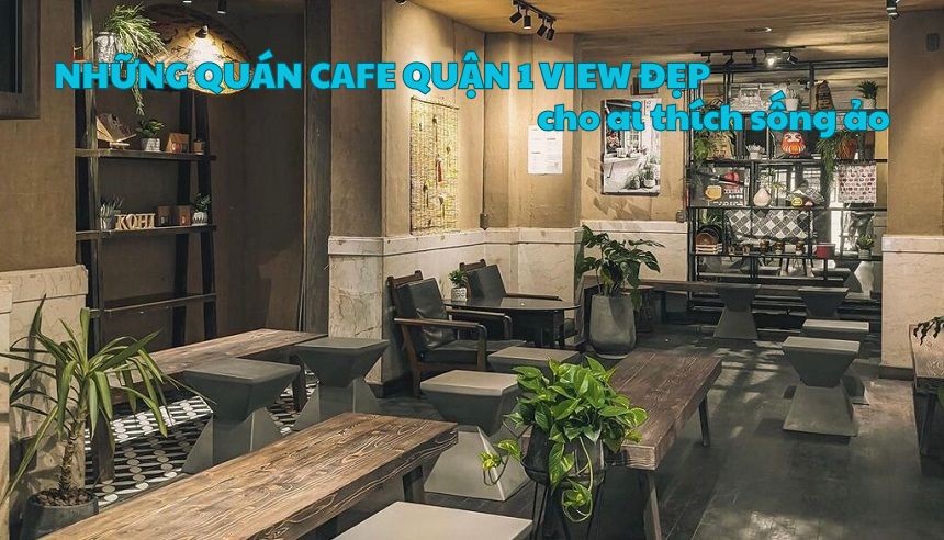 Những quán cafe quận 1 view đẹp cho ai thích sống ảo